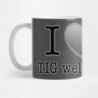 I love Tig Welding Mug